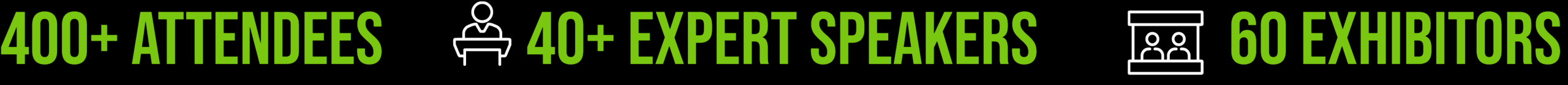 Green text on black: 400+ Attendees, 40+ Expert Speakers, 60 Exhibitors with related icons for each group.